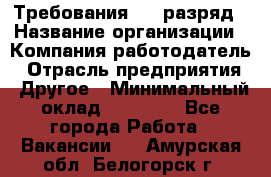 Требования:4-6 разряд › Название организации ­ Компания-работодатель › Отрасль предприятия ­ Другое › Минимальный оклад ­ 60 000 - Все города Работа » Вакансии   . Амурская обл.,Белогорск г.